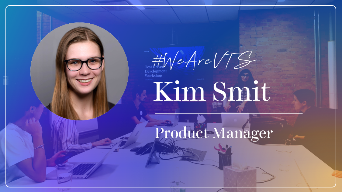 WeAreVTS - Product Manager Kim Smit on Finding the One Piece of the Role You’re Passionate About