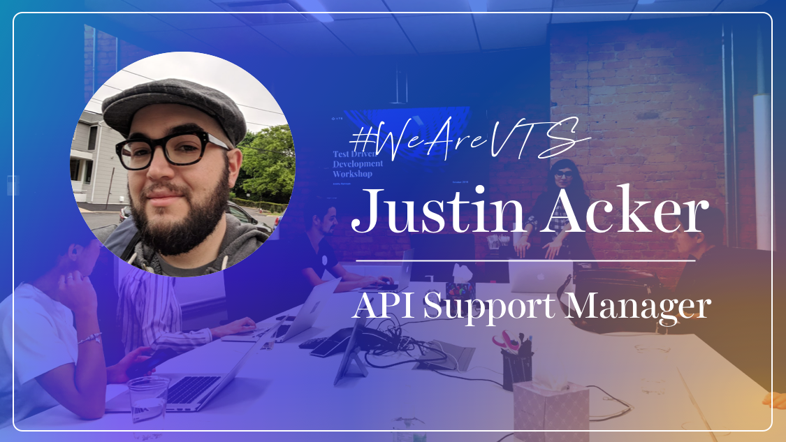 WeAreVTS: API Support Manager Justin Acker on Solving Technical and Emotional Puzzles